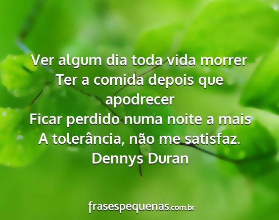Dennys Duran - Ver algum dia toda vida morrer Ter a comida...