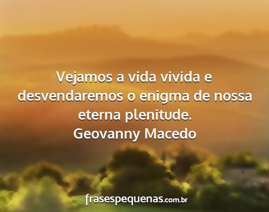 Geovanny Macedo - Vejamos a vida vivida e desvendaremos o enigma de...