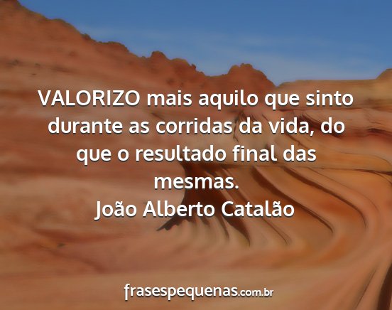 João Alberto Catalão - VALORIZO mais aquilo que sinto durante as...