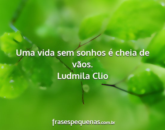 Ludmila Clio - Uma vida sem sonhos é cheia de vãos....