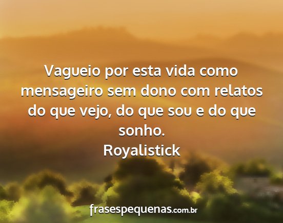 Royalistick - Vagueio por esta vida como mensageiro sem dono...