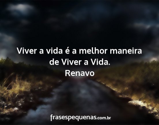 Renavo - Viver a vida é a melhor maneira de Viver a Vida....