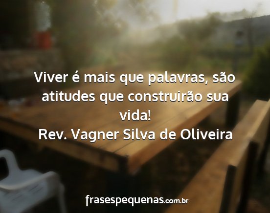 Rev. Vagner Silva de Oliveira - Viver é mais que palavras, são atitudes que...