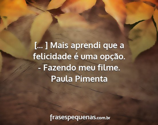 Paula Pimenta - [... ] Mais aprendi que a felicidade é uma...