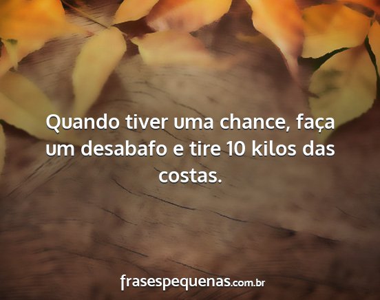 Quando tiver uma chance, faça um desabafo e tire...