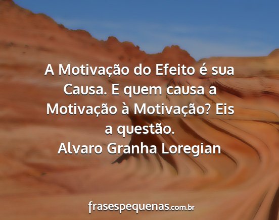 Alvaro Granha Loregian - A Motivação do Efeito é sua Causa. E quem...
