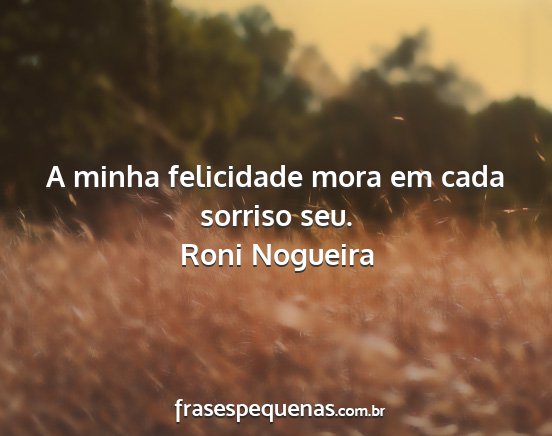 Roni Nogueira - A minha felicidade mora em cada sorriso seu....